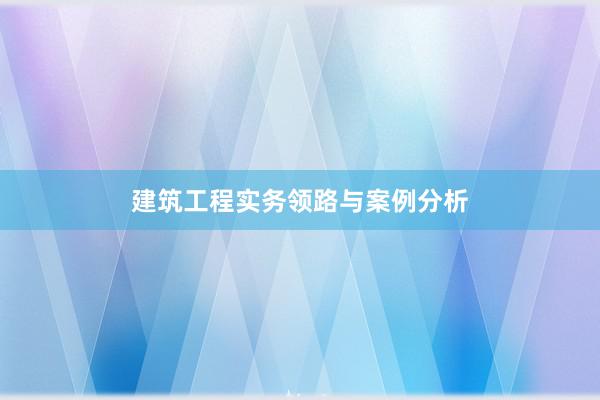 建筑工程实务领路与案例分析